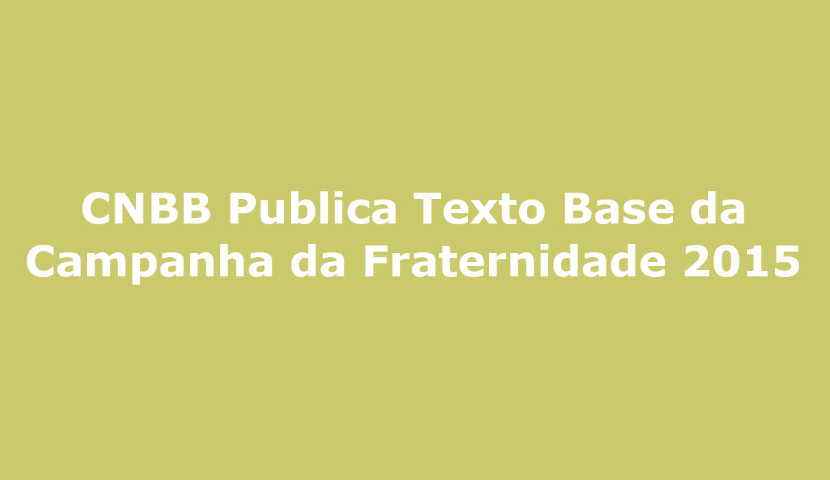 CNBB Publica Texto Base da Campanha da Fraternidade 2015 campo grande ms