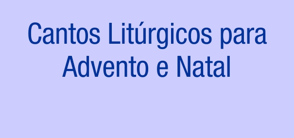 Cantos Litúrgicos para o Advento e Natal | Arquidiocese de Campo Grande