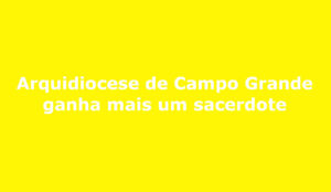 Arquidiocese de Campo Grande ganha mais um sacerdote Fábio Júnior