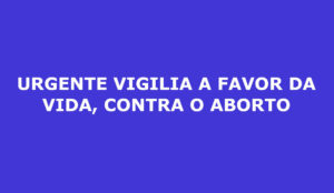 URGENTE VIGILIA A FAVOR DA VIDA, CONTRA O ABORTO Campo Grande MS