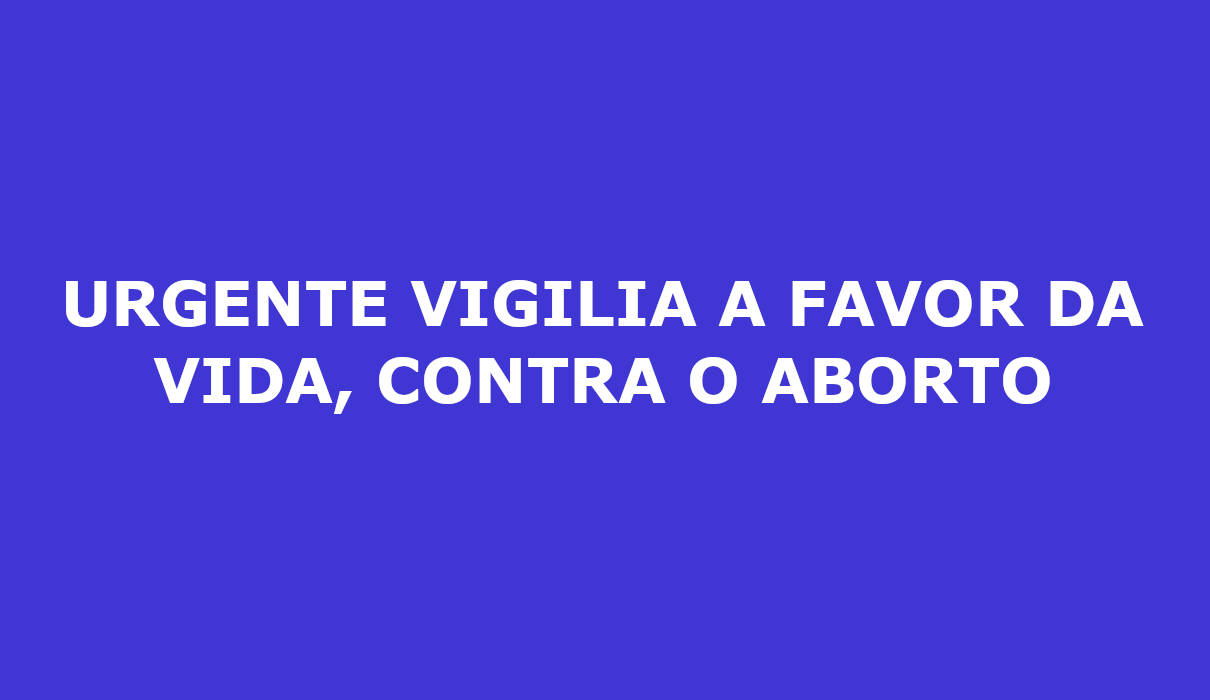 URGENTE VIGILIA A FAVOR DA VIDA, CONTRA O ABORTO Campo Grande MS