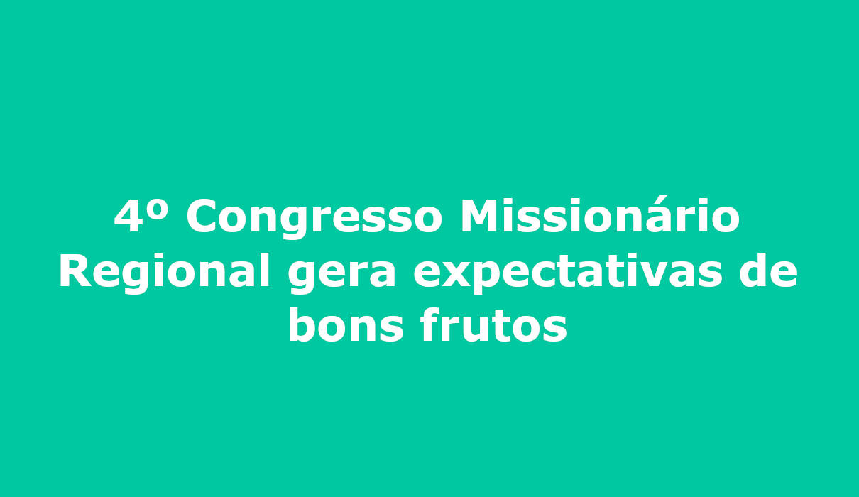 4º Congresso Missionário Regional gera expectativas de bons frutos campo grande cnbb regional oeste I