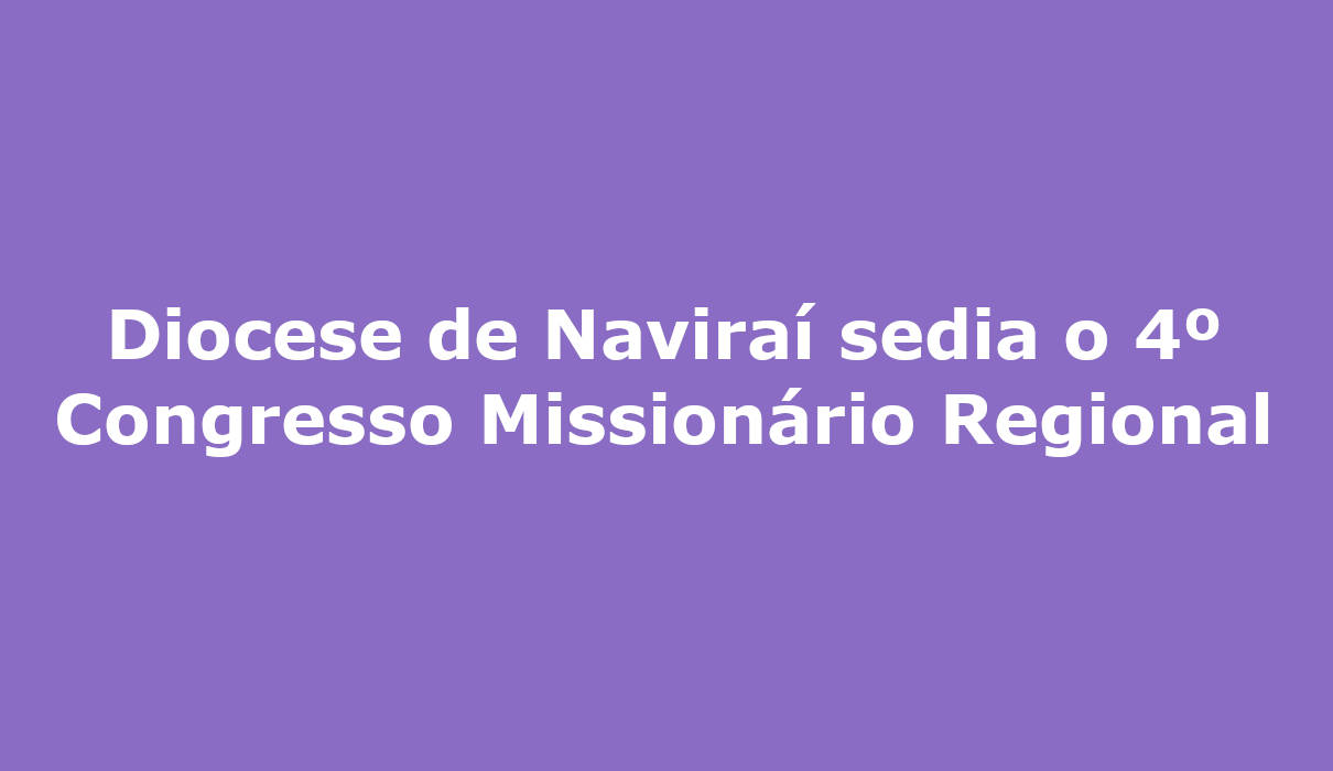 Diocese de Naviraí sedia o 4º Congresso Missionário Regional cnbb regional oeste I