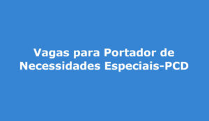 Vagas para Portador de Necessidades Especiais-PCD Campo Grande-MS