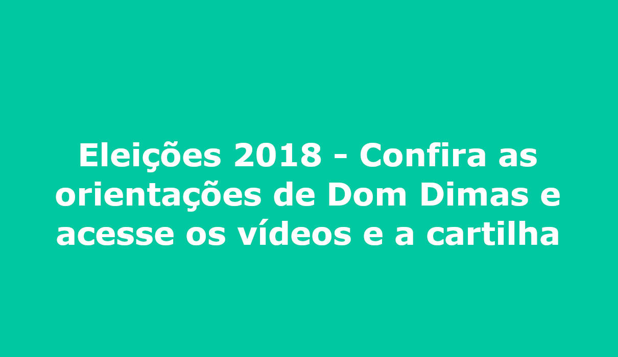 Eleições 2018 - Confira as orientações de Dom Dimas e acesse os vídeos e a cartilha campo grande ms