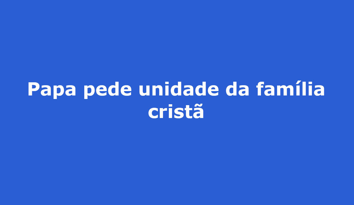 Papa pede unidade da família cristã campo grande ms